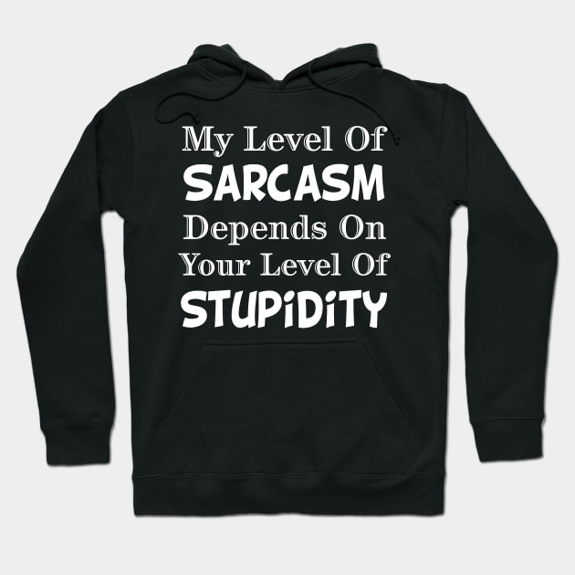 My Level Of Sarcasm Depends On Your Level Of Stupidity Hoodie by kirayuwi